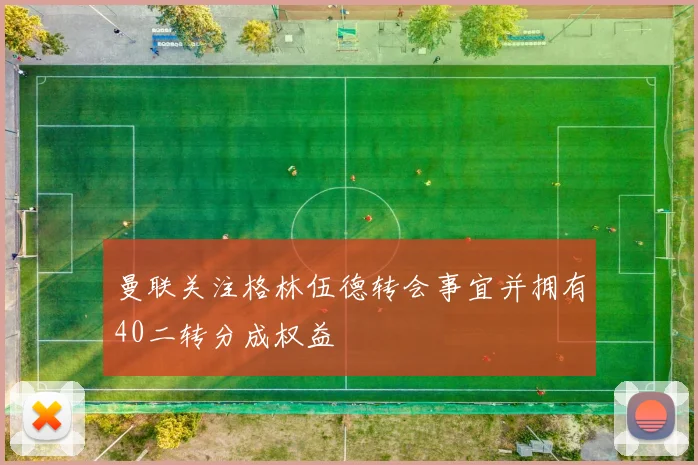 曼联关注格林伍德转会事宜并拥有40二转分成权益