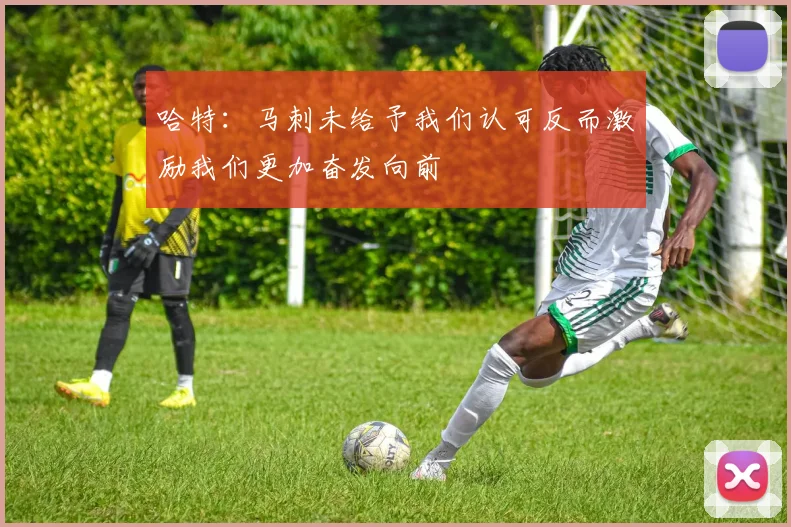 哈特：马刺未给予我们认可反而激励我们更加奋发向前