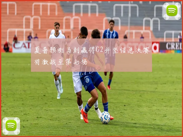 夏普预测马刺赢得G2并坚信总决赛将激战至第七场