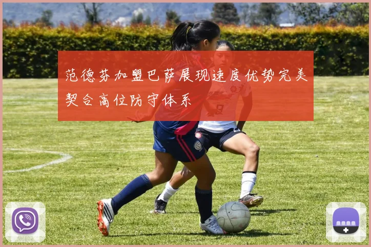 范德芬加盟巴萨展现速度优势完美契合高位防守体系